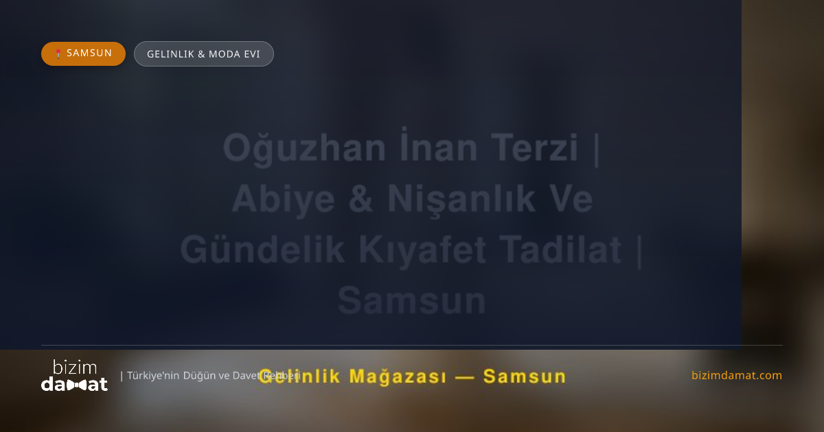Oğuzhan İnan Terzi | Abiye & Nişanlık Ve Gündelik Kıyafet Tadilat | Samsun Samsun Gelinlik & Moda Evi — Samsun Düğün ve Kır Mekanları Rehber Görseli