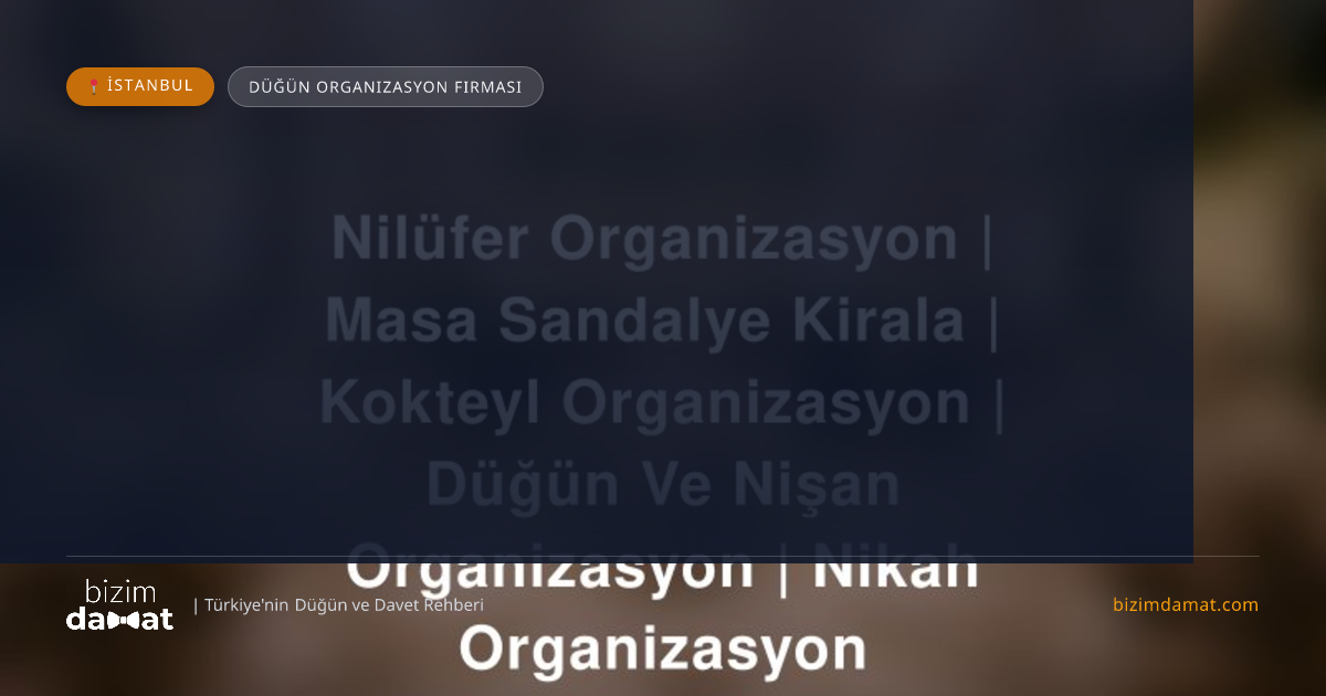 Nilüfer Organizasyon | Masa Sandalye Kirala | Kokteyl Organizasyon | Düğün Ve Nişan Organizasyon | Nikah Organizasyon İstanbul Düğün Organizasyon Firması — İstanbul Düğün ve Kır Mekanları Rehber Görseli