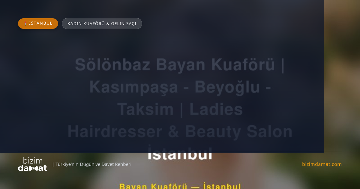 Sölönbaz Bayan Kuaförü | Kasımpaşa - Beyoğlu - Taksim | Ladies Hairdresser & Beauty Salon İstanbul İstanbul Kadın Kuaförü & Gelin Saçı — İstanbul Düğün ve Kır Mekanları Rehber Görseli