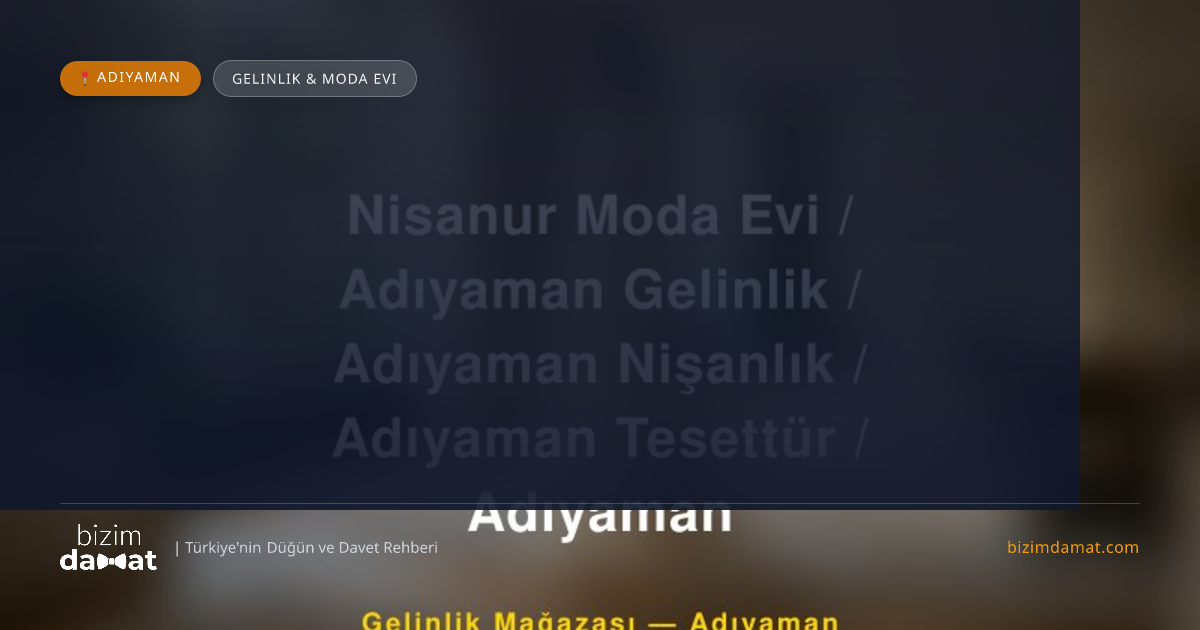 Nisanur Moda Evi / Adıyaman Gelinlik / Adıyaman Nişanlık / Adıyaman Tesettür / Adıyaman Adıyaman Gelinlik & Moda Evi — Adıyaman Düğün ve Kır Mekanları Rehber Görseli