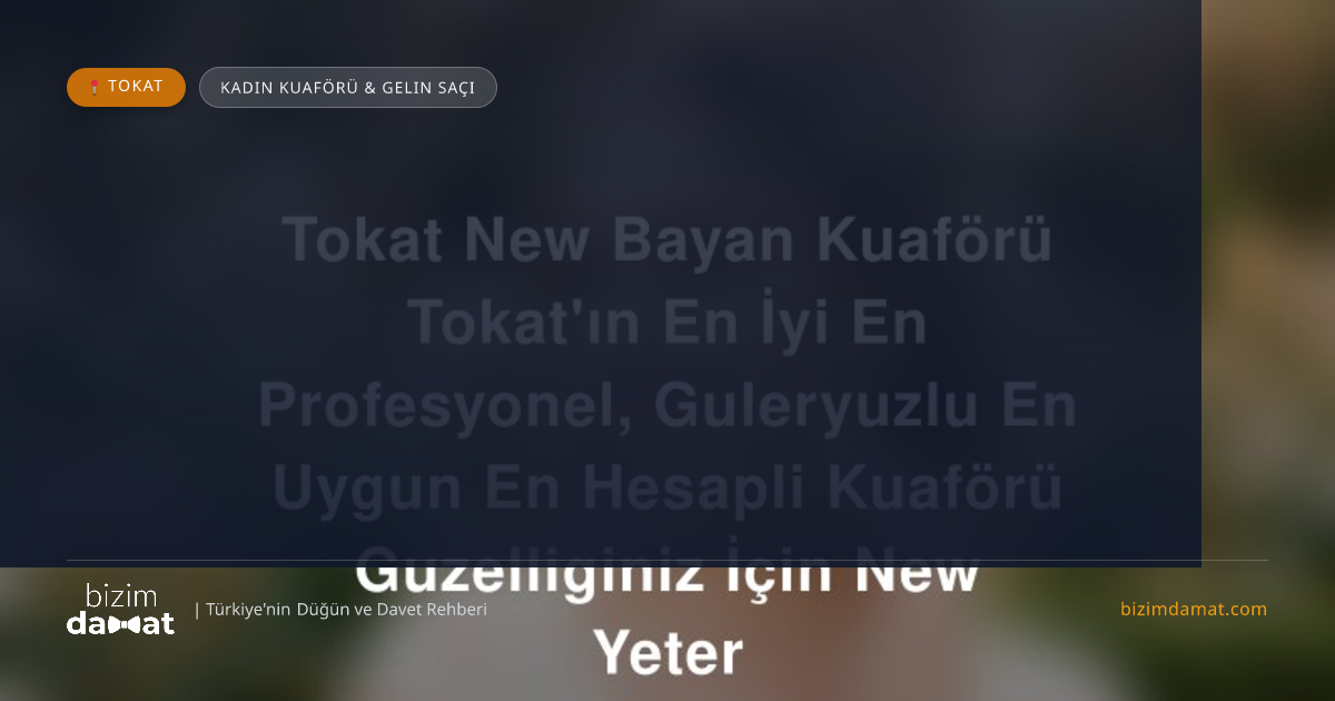 Tokat New Bayan Kuaförü Tokat'ın En İyi En Profesyonel, Guleryuzlu En Uygun En Hesapli Kuaförü Guzelliginiz İçin New Yeter Tokat Kadın Kuaförü & Gelin Saçı — Tokat Düğün ve Kır Mekanları Rehber Görseli
