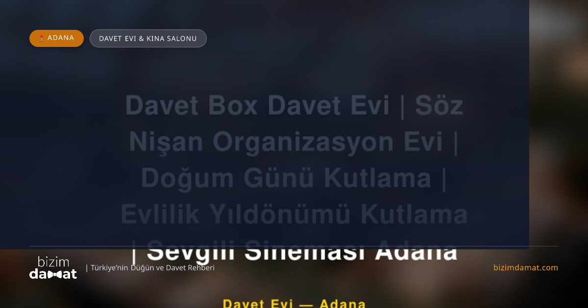 Davet Box Davet Evi | Söz Nişan Organizasyon Evi | Doğum Günü Kutlama | Evlilik Yıldönümü Kutlama | Sevgili Sineması Adana Adana Davet Evi & Kına Salonu — Adana Düğün ve Kır Mekanları Rehber Görseli