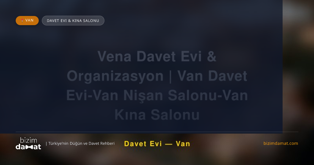 Vena Davet Evi & Organizasyon | Van Davet Evi-Van Nişan Salonu-Van Kına Salonu Van Davet Evi & Kına Salonu — Van Düğün ve Kır Mekanları Rehber Görseli