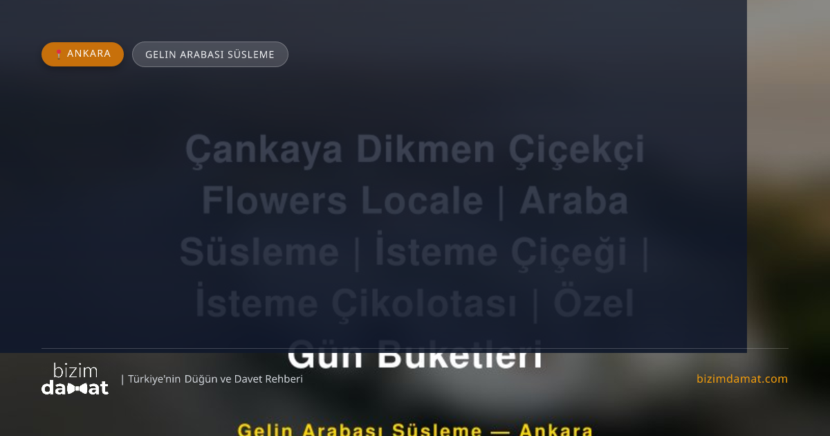 Çankaya Dikmen Çiçekçi Flowers Locale | Araba Süsleme | İsteme Çiçeği | İsteme Çikolotası | Özel Gün Buketleri Ankara Gelin Arabası Süsleme — Ankara Düğün ve Kır Mekanları Rehber Görseli