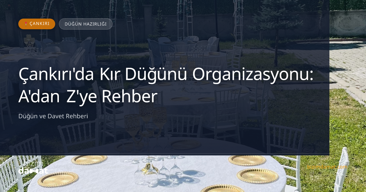 Çankırı'da Kır Düğünü Organizasyonu: A'dan Z'ye Rehber — Çankırı Düğün ve Kır Mekanları Rehber Görseli