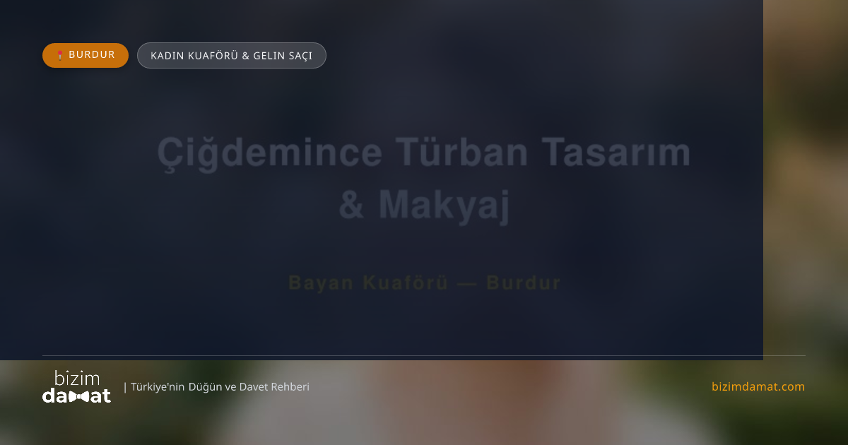 Çiğdemince Türban Tasarım & Makyaj Burdur Kadın Kuaförü & Gelin Saçı — Burdur Düğün ve Kır Mekanları Rehber Görseli