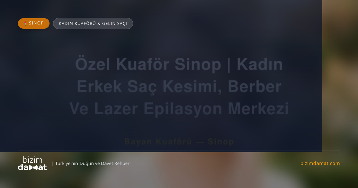 Özel Kuaför Sinop | Kadın Erkek Saç Kesimi, Berber Ve Lazer Epilasyon Merkezi Sinop Kadın Kuaförü & Gelin Saçı — Sinop Düğün ve Kır Mekanları Rehber Görseli