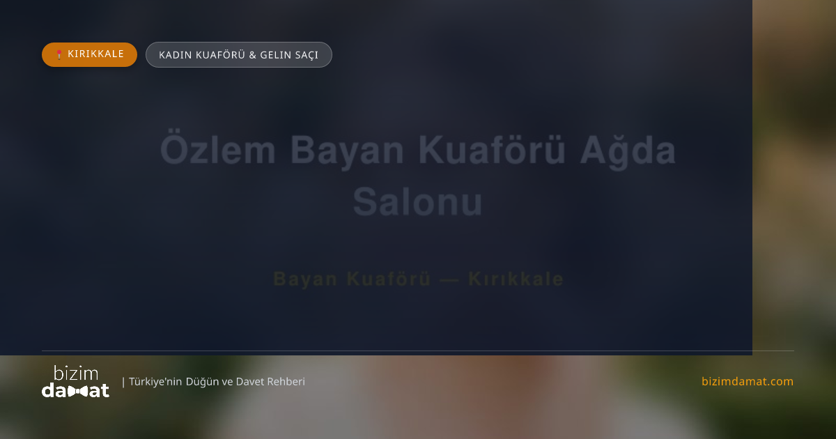 Özlem Bayan Kuaförü Ağda Salonu Kırıkkale Kadın Kuaförü & Gelin Saçı — Kırıkkale Düğün ve Kır Mekanları Rehber Görseli
