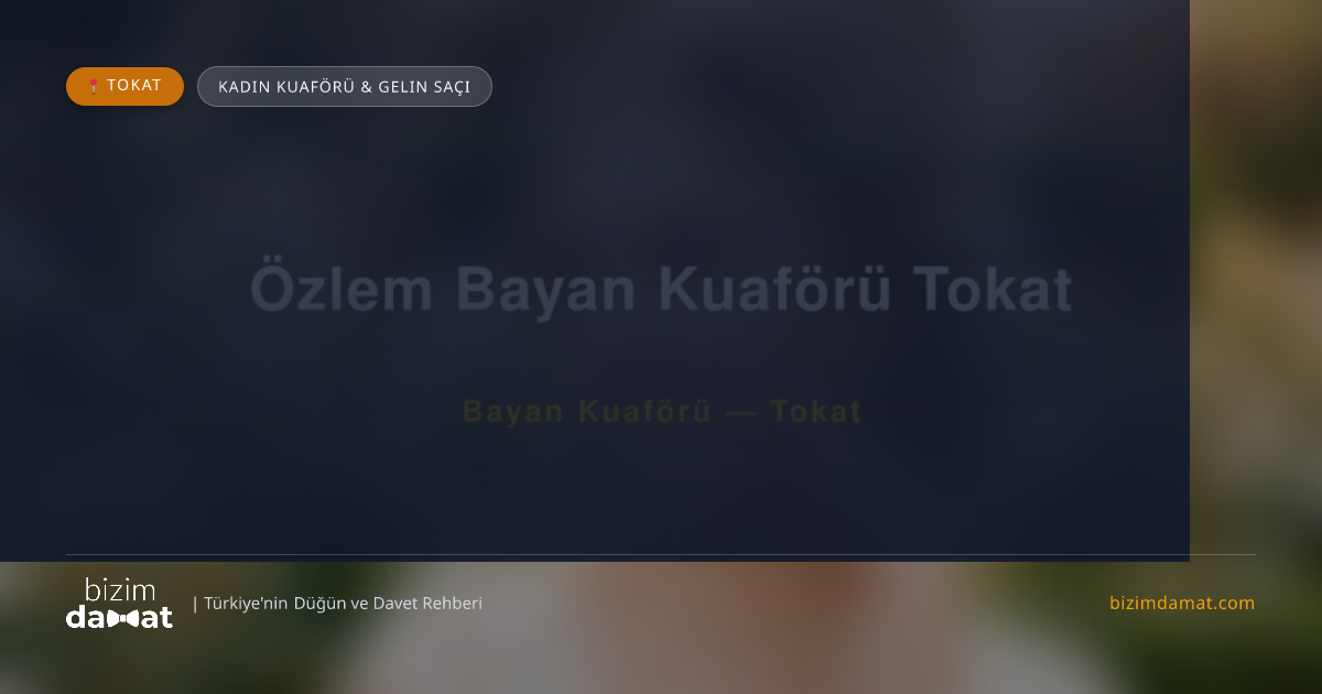 Özlem Bayan Kuaförü Tokat Tokat Kadın Kuaförü & Gelin Saçı — Tokat Düğün ve Kır Mekanları Rehber Görseli