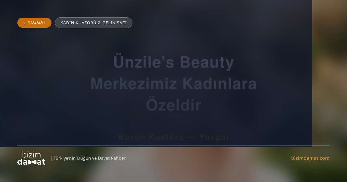 Ünzile’s Beauty Merkezimiz Kadınlara Özeldir Yozgat Kadın Kuaförü & Gelin Saçı — Yozgat Düğün ve Kır Mekanları Rehber Görseli