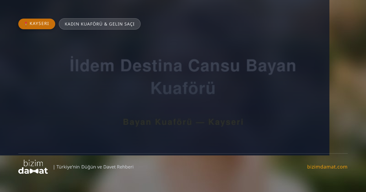 İldem Destina Cansu Bayan Kuaförü Kayseri Kadın Kuaförü & Gelin Saçı — Kayseri Düğün ve Kır Mekanları Rehber Görseli