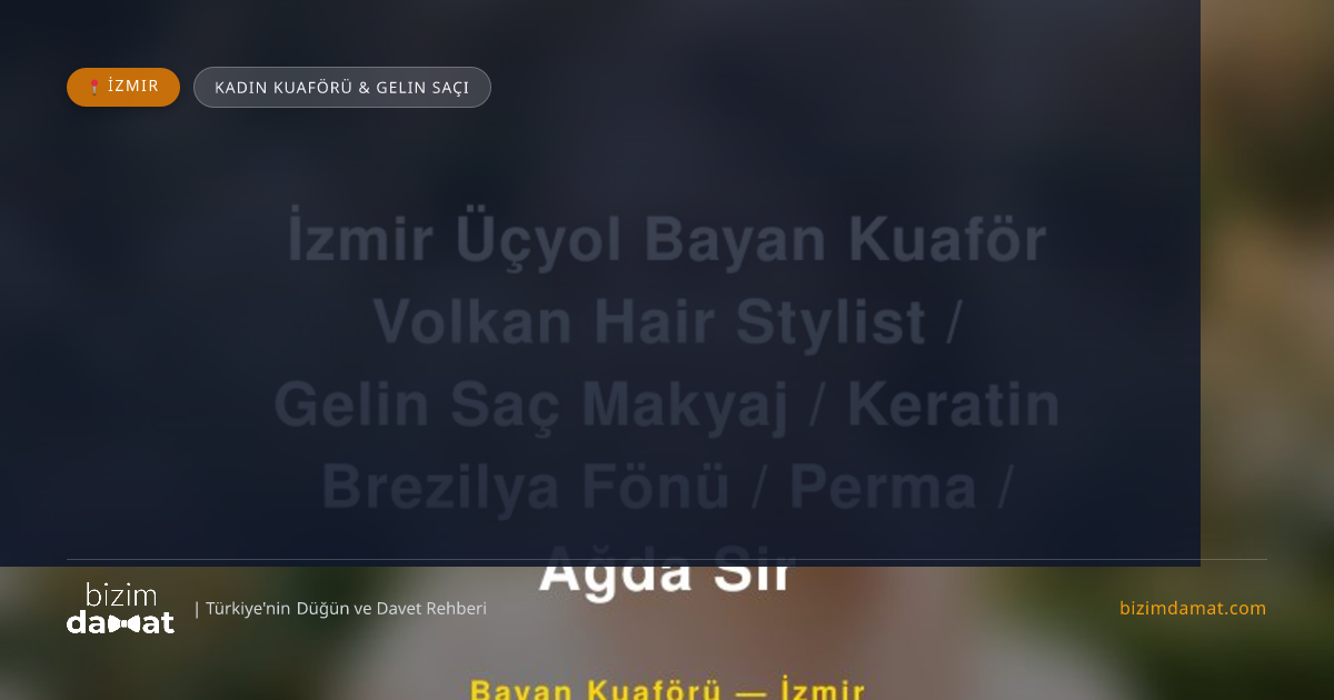 İzmir Üçyol Bayan Kuaför Volkan Hair Stylist / Gelin Saç Makyaj / Keratin Brezilya Fönü / Perma / Ağda Sir İzmir Kadın Kuaförü & Gelin Saçı — İzmir Düğün ve Kır Mekanları Rehber Görseli