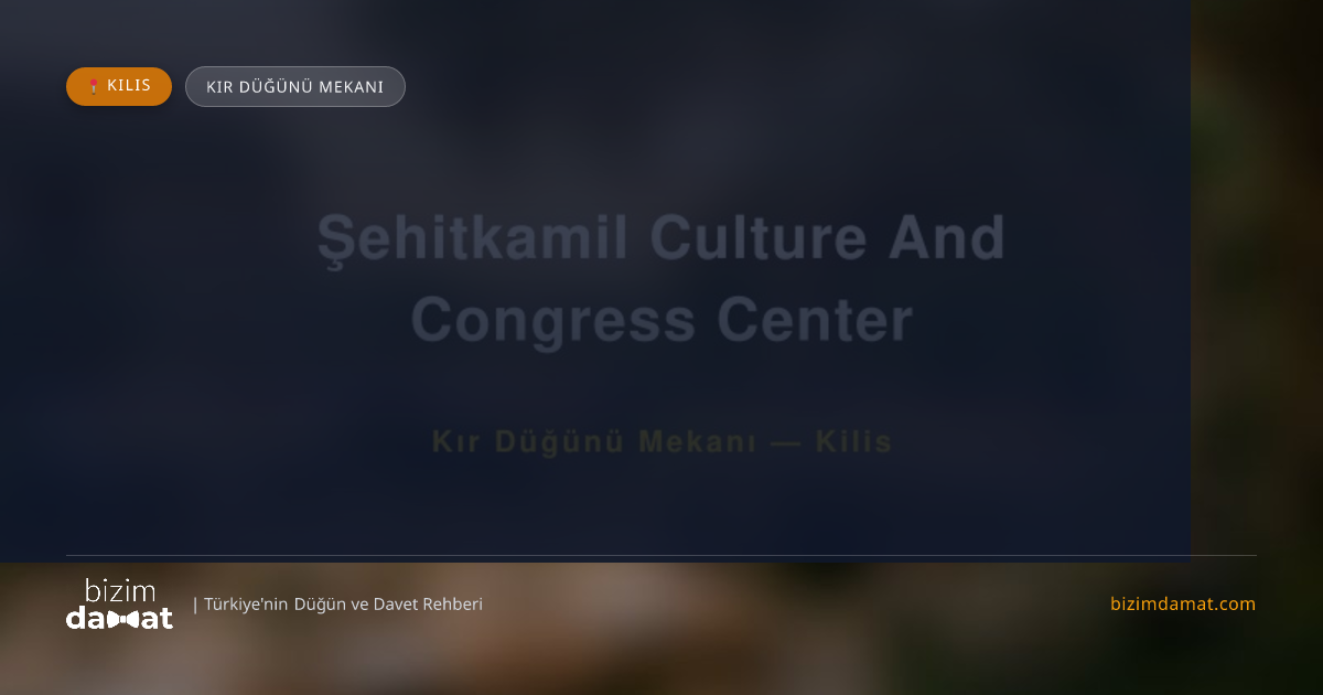 Şehitkamil Culture And Congress Center Kilis Kır Düğünü Mekanı — Kilis Düğün ve Kır Mekanları Rehber Görseli