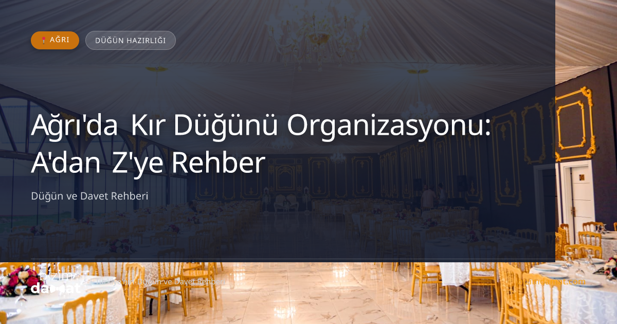 Ağrı'da Kır Düğünü Organizasyonu: A'dan Z'ye Rehber — Ağrı Düğün ve Kır Mekanları Rehber Görseli