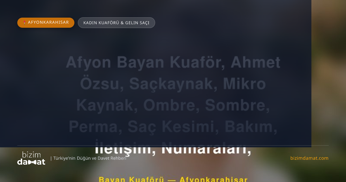 Afyon Bayan Kuaför, Ahmet Özsu, Saçkaynak, Mikro Kaynak, Ombre, Sombre, Perma, Saç Kesimi, Bakım, İletişim, Numaraları, Afyonkarahisar Kadın Kuaförü & Gelin Saçı — Afyonkarahisar Düğün ve Kır Mekanları Rehber Görseli