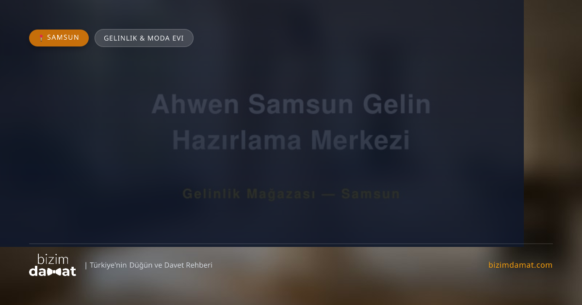 Ahwen Samsun Gelin Hazırlama Merkezi Samsun Gelinlik & Moda Evi — Samsun Düğün ve Kır Mekanları Rehber Görseli