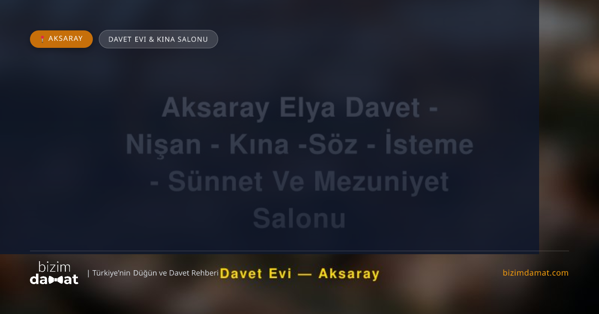 Aksaray Elya Davet - Nişan - Kına -Söz - İsteme - Sünnet Ve Mezuniyet Salonu Aksaray Davet Evi & Kına Salonu — Aksaray Düğün ve Kır Mekanları Rehber Görseli