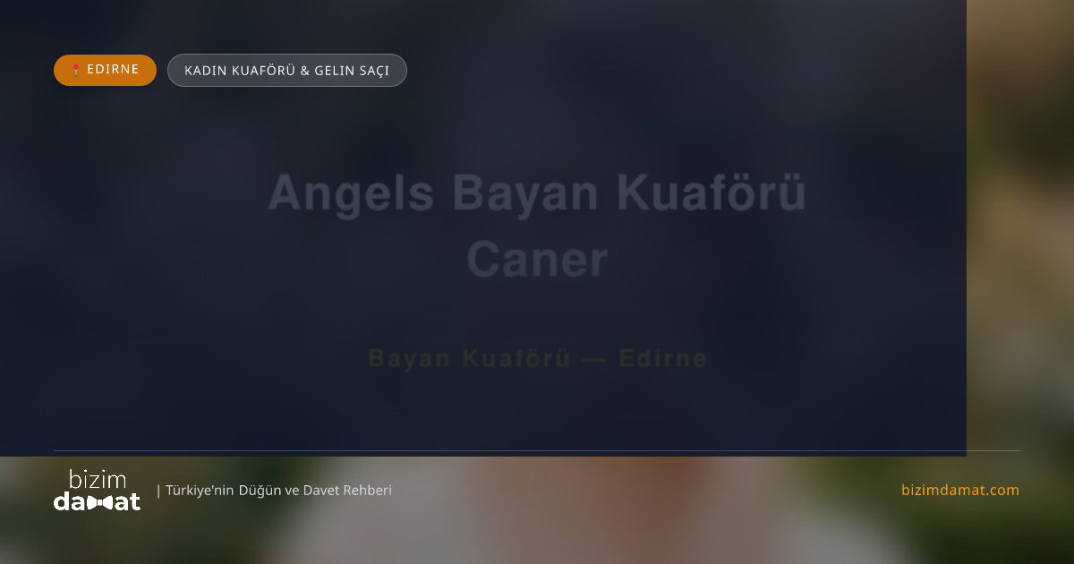 Angels Bayan Kuaförü Caner Edirne Kadın Kuaförü & Gelin Saçı — Edirne Düğün ve Kır Mekanları Rehber Görseli