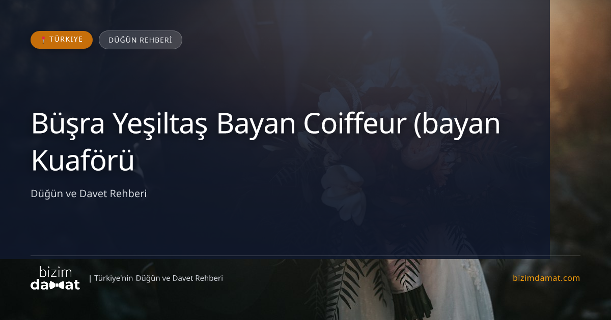 Büşra Yeşiltaş Bayan Coiffeur (bayan Kuaförü) Afyonkarahisar Kadın Kuaförü & Gelin Saçı — Afyonkarahisar Düğün ve Kır Mekanları Rehber Görseli