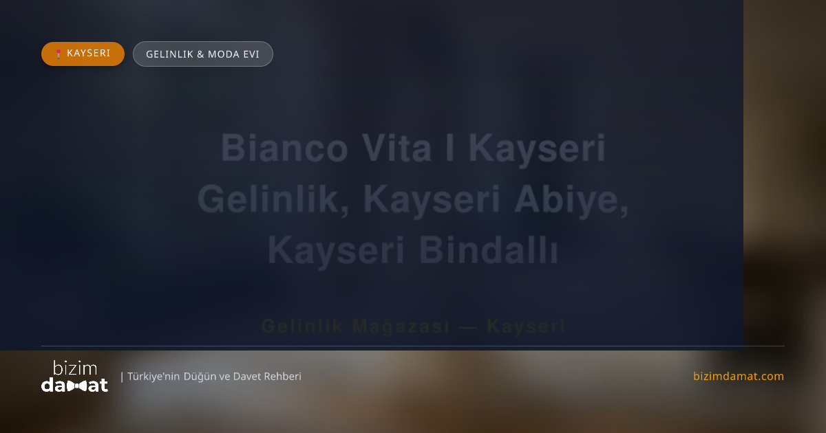 Bianco Vita I Kayseri Gelinlik, Kayseri Abiye, Kayseri Bindallı Kayseri Gelinlik & Moda Evi — Kayseri Düğün ve Kır Mekanları Rehber Görseli