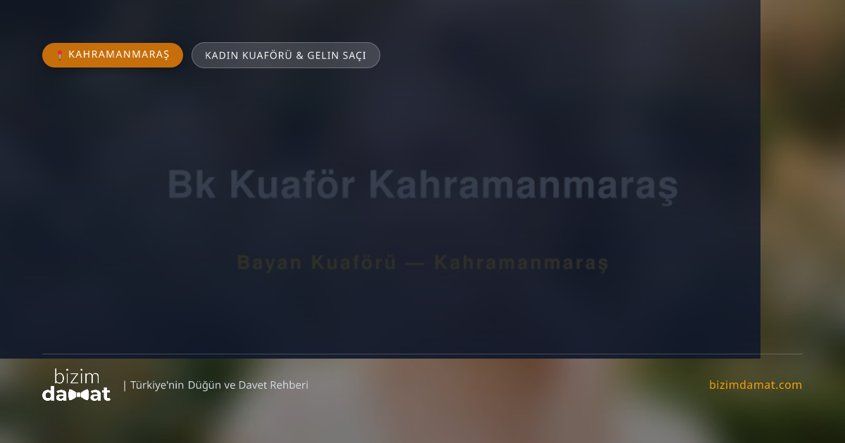 Bk Kuaför Kahramanmaraş Kahramanmaraş Kadın Kuaförü & Gelin Saçı — Kahramanmaraş Düğün ve Kır Mekanları Rehber Görseli