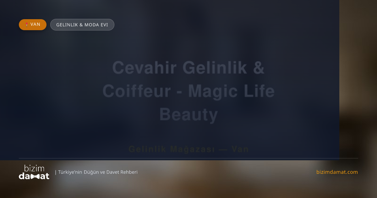 Cevahir Gelinlik & Coiffeur - Magic Life Beauty Van Gelinlik & Moda Evi — Van Düğün ve Kır Mekanları Rehber Görseli