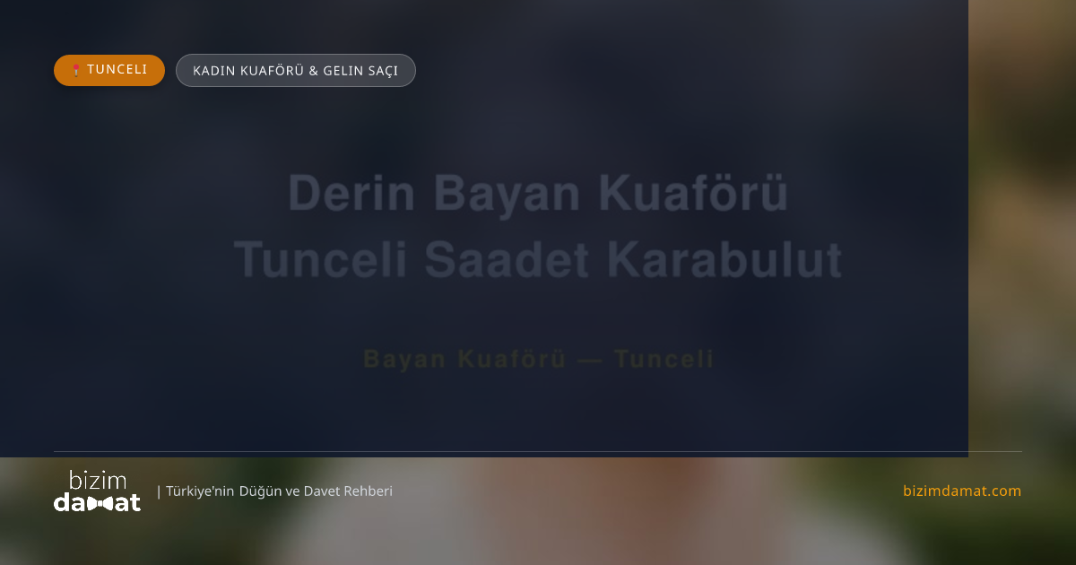 Derin Bayan Kuaförü Tunceli Saadet Karabulut Tunceli Kadın Kuaförü & Gelin Saçı — Tunceli Düğün ve Kır Mekanları Rehber Görseli
