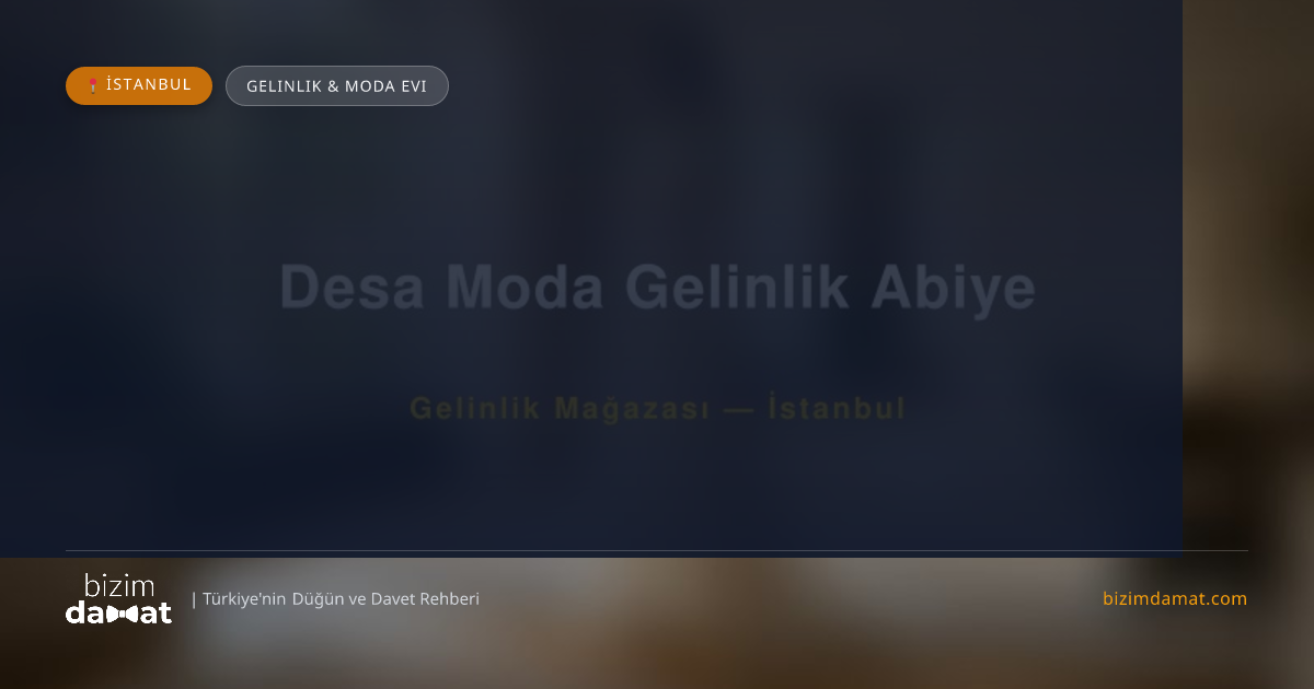 Desa Moda Gelinlik Abiye İstanbul Gelinlik & Moda Evi — İstanbul Düğün ve Kır Mekanları Rehber Görseli