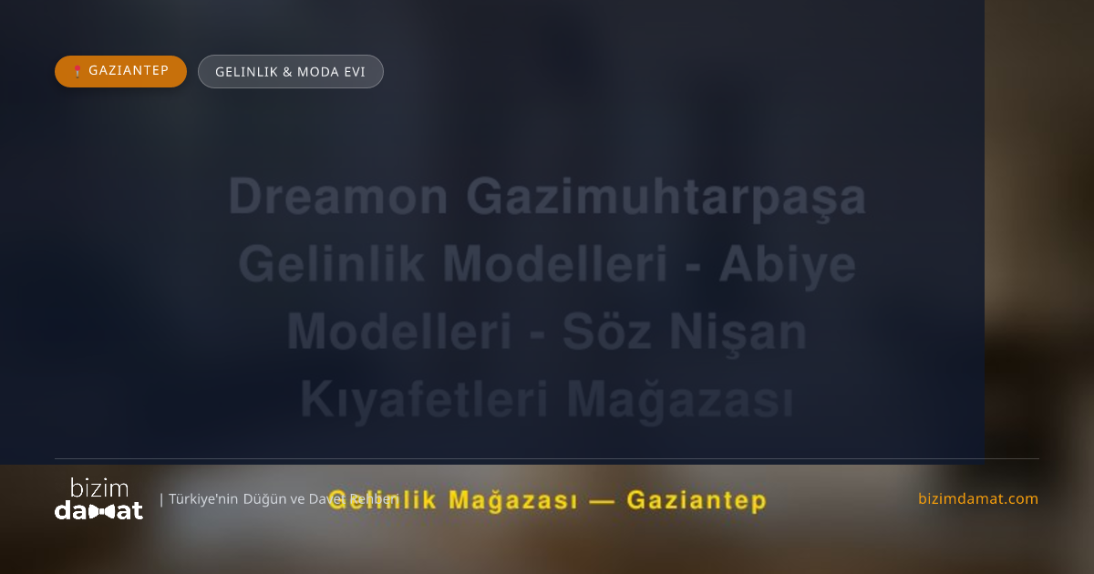 Dreamon Gazimuhtarpaşa Gelinlik Modelleri - Abiye Modelleri - Söz Nişan Kıyafetleri Mağazası Gaziantep Gelinlik & Moda Evi — Gaziantep Düğün ve Kır Mekanları Rehber Görseli
