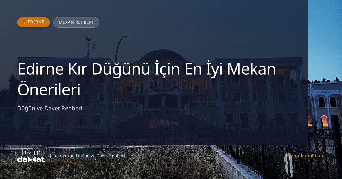 Edirne Kır Düğünü İçin En İyi Mekan Önerileri — Edirne Düğün ve Kır Mekanları Rehber Görseli