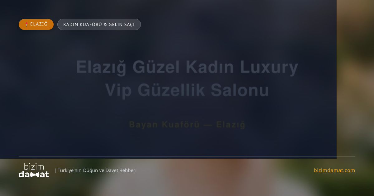 Elazığ Güzel Kadın Luxury Vip Güzellik Salonu Elazığ Kadın Kuaförü & Gelin Saçı — Elazığ Düğün ve Kır Mekanları Rehber Görseli