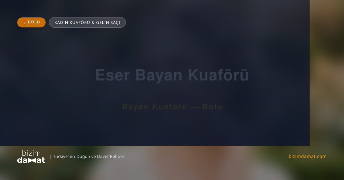Eser Bayan Kuaförü Bolu Kadın Kuaförü & Gelin Saçı — Bolu Düğün ve Kır Mekanları Rehber Görseli