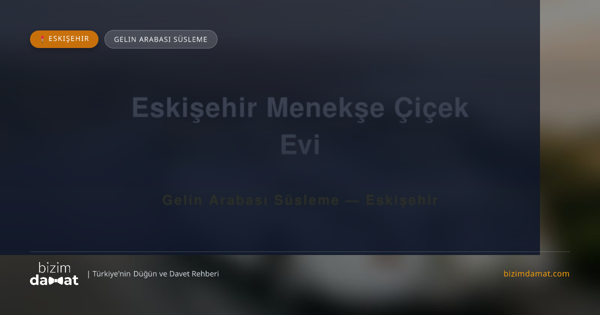 Eskişehir Menekşe Çiçek Evi Eskişehir Gelin Arabası Süsleme — Eskişehir Düğün ve Kır Mekanları Rehber Görseli