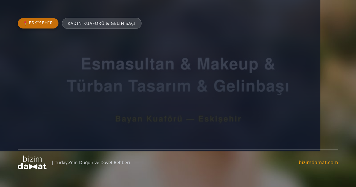 Esmasultan & Makeup & Türban Tasarım & Gelinbaşı Eskişehir Kadın Kuaförü & Gelin Saçı — Eskişehir Düğün ve Kır Mekanları Rehber Görseli