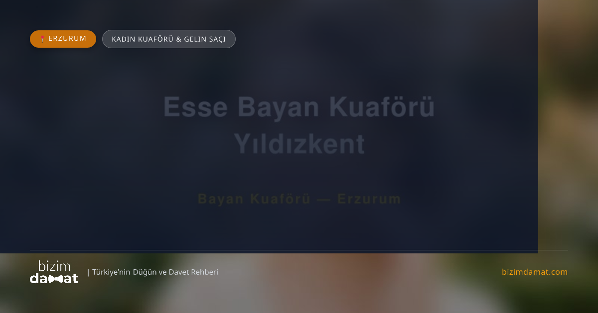 Esse Bayan Kuaförü Yıldızkent Erzurum Kadın Kuaförü & Gelin Saçı — Erzurum Düğün ve Kır Mekanları Rehber Görseli