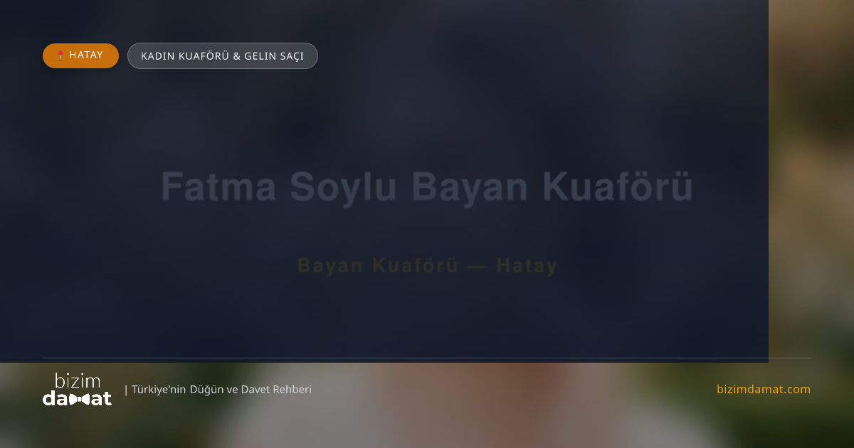 Fatma Soylu Bayan Kuaförü Hatay Kadın Kuaförü & Gelin Saçı — Hatay Düğün ve Kır Mekanları Rehber Görseli