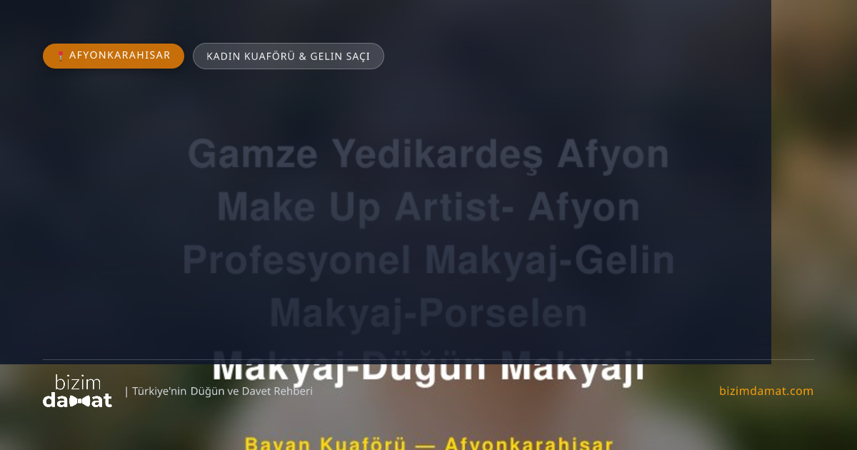 Gamze Yedikardeş Afyon Make Up Artist- Afyon Profesyonel Makyaj-Gelin Makyaj-Porselen Makyaj-Düğün Makyajı Afyonkarahisar Kadın Kuaförü & Gelin Saçı — Afyonkarahisar Düğün ve Kır Mekanları Rehber Görseli