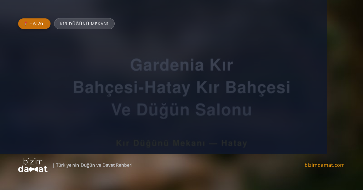 Gardenia Kır Bahçesi-Hatay Kır Bahçesi Ve Düğün Salonu Hatay Kır Düğünü Mekanı — Hatay Düğün ve Kır Mekanları Rehber Görseli