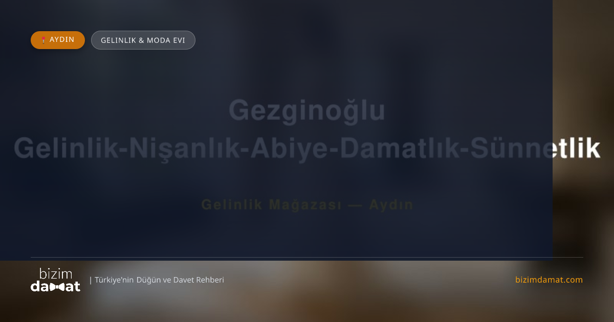 Gezginoğlu Gelinlik-Nişanlık-Abiye-Damatlık-Sünnetlik Aydın Gelinlik & Moda Evi — Aydın Düğün ve Kır Mekanları Rehber Görseli