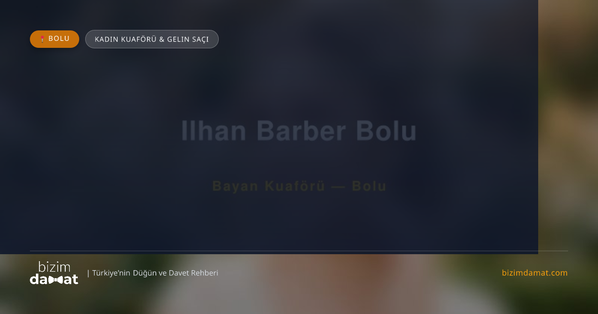 Ilhan Barber Bolu Bolu Kadın Kuaförü & Gelin Saçı — Bolu Düğün ve Kır Mekanları Rehber Görseli