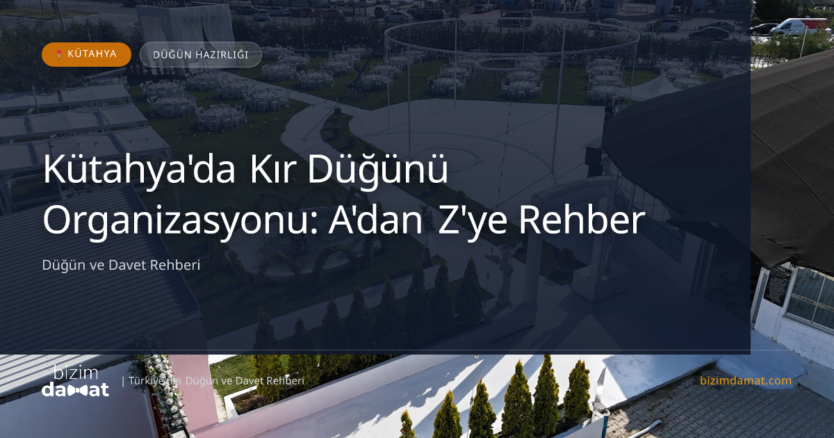 Kütahya'da Kır Düğünü Organizasyonu: A'dan Z'ye Rehber — Kütahya Düğün ve Kır Mekanları Rehber Görseli