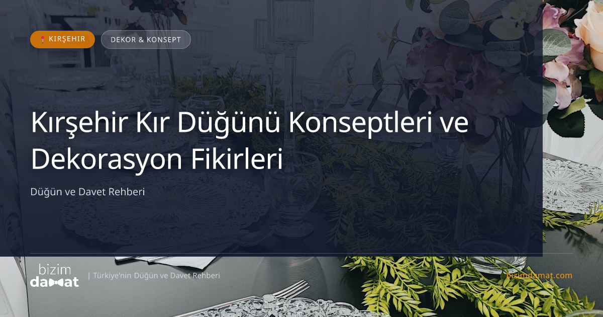 Kırşehir Kır Düğünü Konseptleri ve Dekorasyon Fikirleri — Kırşehir Düğün ve Kır Mekanları Rehber Görseli