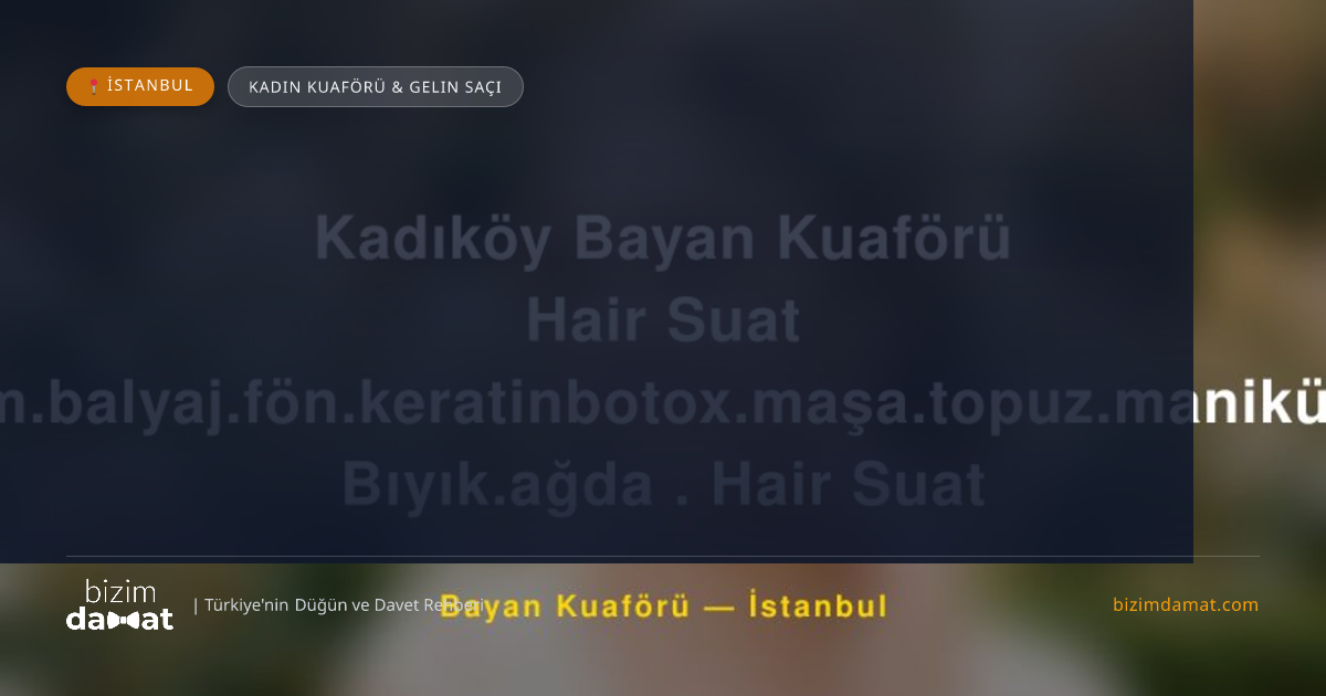 Kadıköy Bayan Kuaförü Hair Suat .keratin.kesim.balyaj.fön.keratinbotox.maşa.topuz.manikür.pedikür.kaş Bıyık.ağda . Hair Suat İstanbul Kadın Kuaförü & Gelin Saçı — İstanbul Düğün ve Kır Mekanları Rehber Görseli