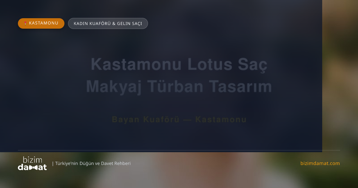 Kastamonu Lotus Saç Makyaj Türban Tasarım Kastamonu Kadın Kuaförü & Gelin Saçı — Kastamonu Düğün ve Kır Mekanları Rehber Görseli