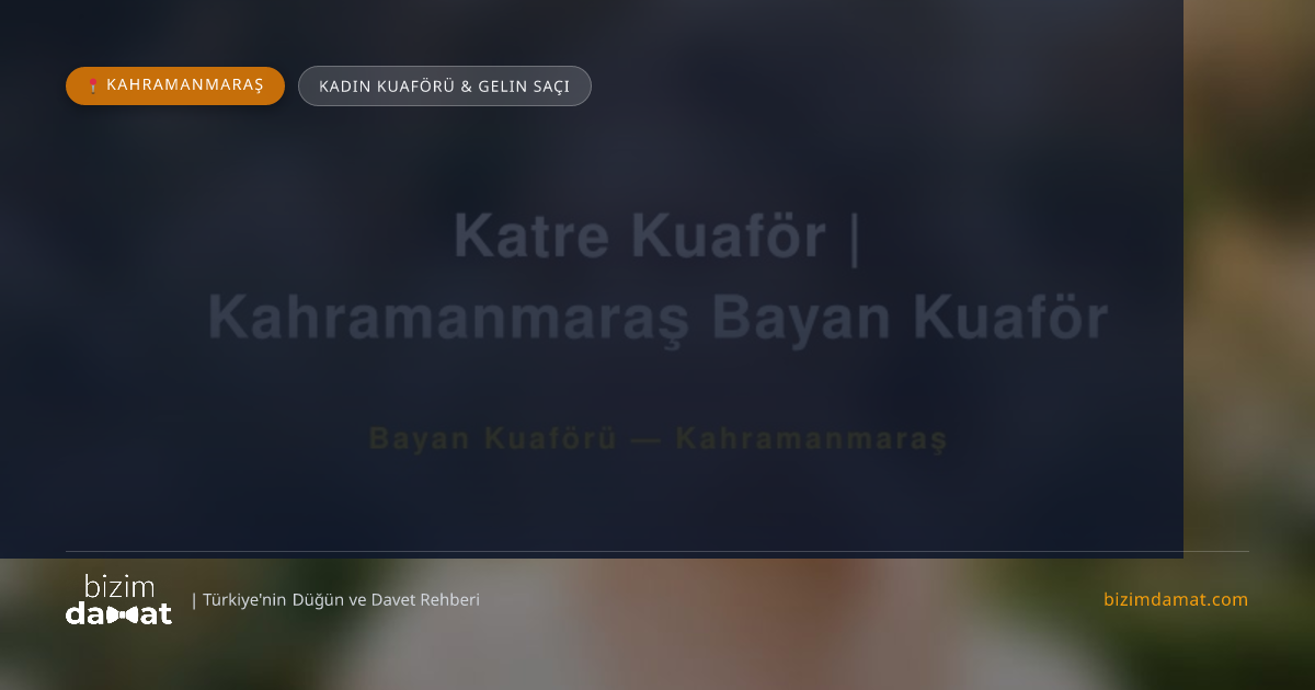 Katre Kuaför | Kahramanmaraş Bayan Kuaför Kahramanmaraş Kadın Kuaförü & Gelin Saçı — Kahramanmaraş Düğün ve Kır Mekanları Rehber Görseli