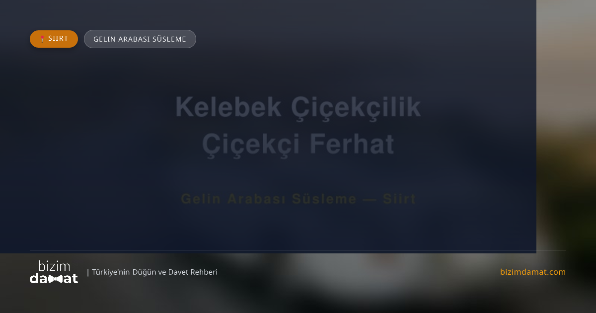 Kelebek Çiçekçilik Çiçekçi Ferhat Siirt Gelin Arabası Süsleme — Siirt Düğün ve Kır Mekanları Rehber Görseli