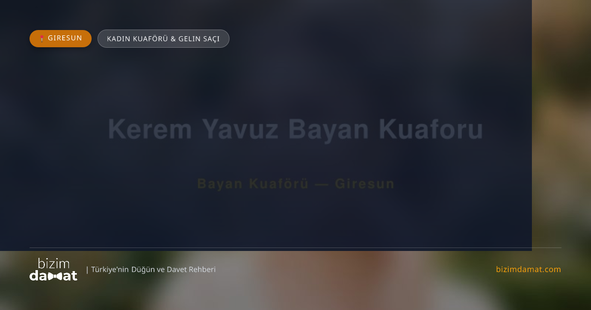 Kerem Yavuz Bayan Kuaforu Giresun Kadın Kuaförü & Gelin Saçı — Giresun Düğün ve Kır Mekanları Rehber Görseli