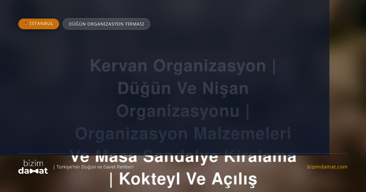 Kervan Organizasyon | Düğün Ve Nişan Organizasyonu | Organizasyon Malzemeleri Ve Masa Sandalye Kiralama | Kokteyl Ve Açılış İstanbul Düğün Organizasyon Firması — İstanbul Düğün ve Kır Mekanları Rehber Görseli