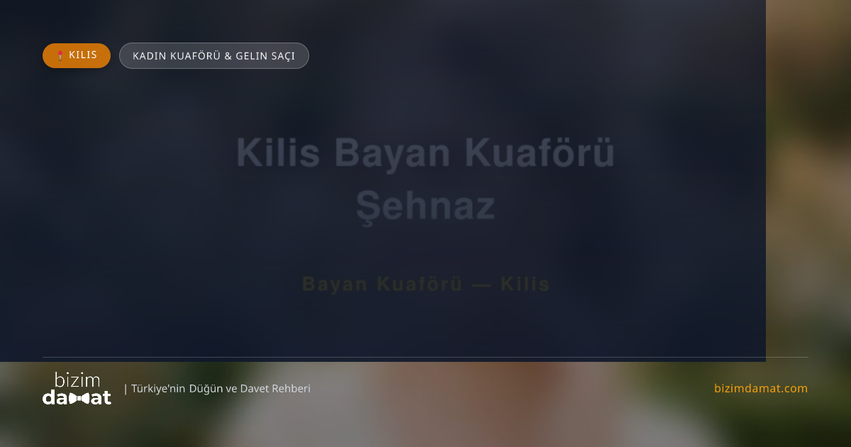 Kilis Bayan Kuaförü Şehnaz Kilis Kadın Kuaförü & Gelin Saçı — Kilis Düğün ve Kır Mekanları Rehber Görseli