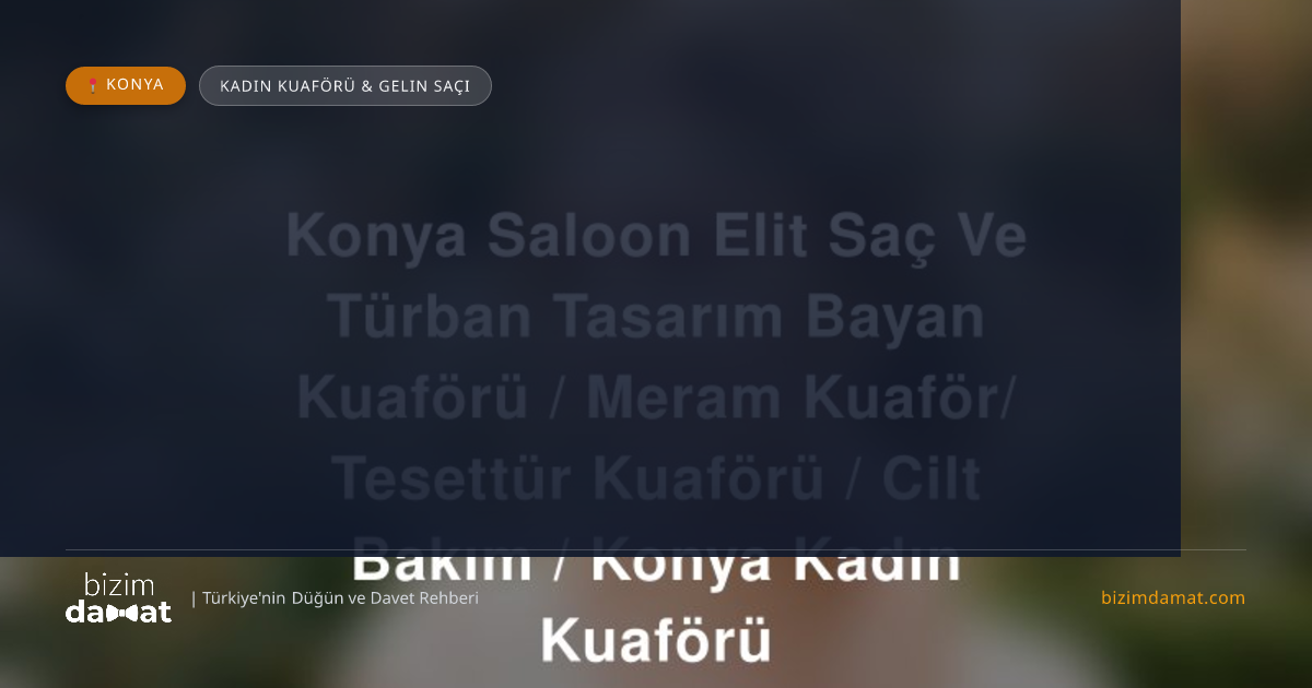 Konya Saloon Elit Saç Ve Türban Tasarım Bayan Kuaförü / Meram Kuaför/ Tesettür Kuaförü / Cilt Bakım / Konya Kadın Kuaförü Konya Kadın Kuaförü & Gelin Saçı — Konya Düğün ve Kır Mekanları Rehber Görseli